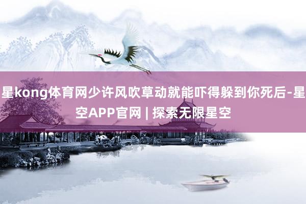 星kong体育网少许风吹草动就能吓得躲到你死后-星空APP官网 | 探索无限星空