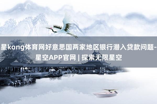 星kong体育网好意思国两家地区银行潜入贷款问题-星空APP官网 | 探索无限星空
