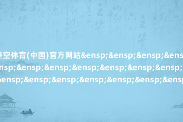 星空体育(中国)官方网站&ensp;&ensp;&ensp;&ensp;&ensp;&ensp;&ensp;&ensp;&ensp;&ensp;&ensp;&ensp;&ensp;&ensp;&ensp;&ensp;&ensp;&ensp;&ensp;&ensp;&ensp;&ensp;&ensp;&ensp;&ensp;&ensp;&ensp;&ensp;&ensp;&ensp;&ensp;&ensp;&ensp;&ensp;&ensp;嘉实基金管理有限公司            -星空APP官网 | 探索无限星空